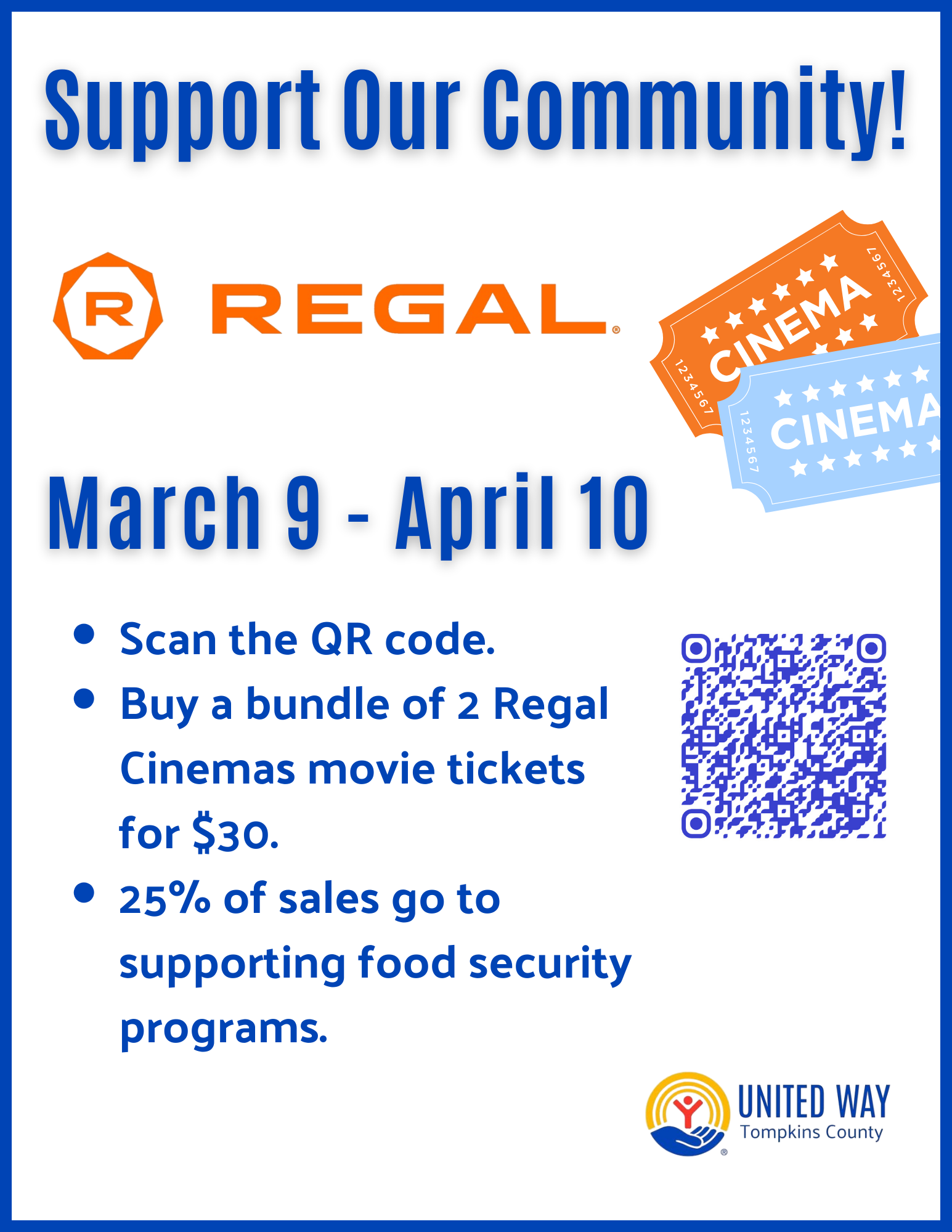 An infographic for a community fundraiser. At the top, blue text reads "Support Our Community!" followed by the orange Regal Cinemas logo. To the right are two illustrated movie tickets, one orange and one blue. The center features the dates "March 9 - April 10" in large blue font. Below the dates, a bulleted list explains the campaign: Scan the QR code.; Buy a bundle of 2 Regal Cinemas movie tickets for $30.; 25% of sales go to supporting food security programs. A blue QR code is positioned to the right of the text. The bottom right corner features the United Way of Tompkins County logo.